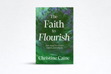 The Faith to Flourish: God’s Design for a Rooted, Resilient, and Fruitful Life // Christine Caine // Pre-Order