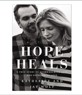 Hope Heals: A True Story of Overwhelming Loss and an Overcoming // Katherine and Jay Wolf