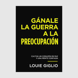 Gánale la guerra a la preocupación: Cultiva un corazón en paz y una mente confiada (Spanish Edition) // Louie Giglio