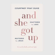 And She Got Up: Shattered by Loss, Restored by Jesus // Courtney Pray Duke //  Pre-Order