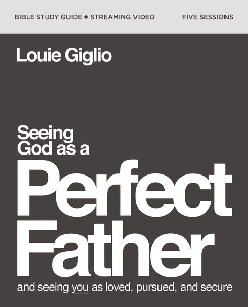 Seeing God as a Perfect Father - Bible Study Guide plus Streaming Video - passion resources